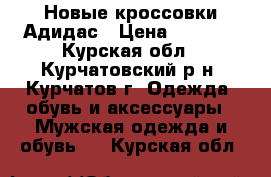 Новые кроссовки Адидас › Цена ­ 1 500 - Курская обл., Курчатовский р-н, Курчатов г. Одежда, обувь и аксессуары » Мужская одежда и обувь   . Курская обл.